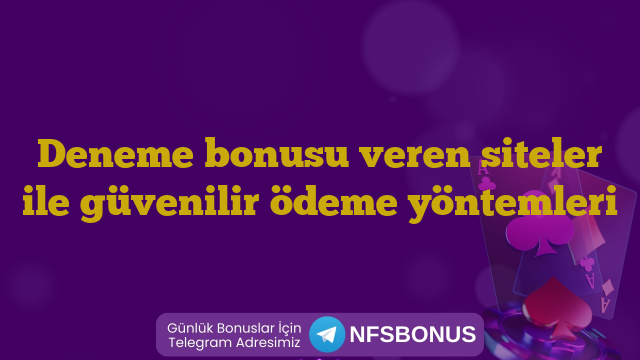 Deneme bonusu veren siteler ile güvenilir ödeme yöntemleri